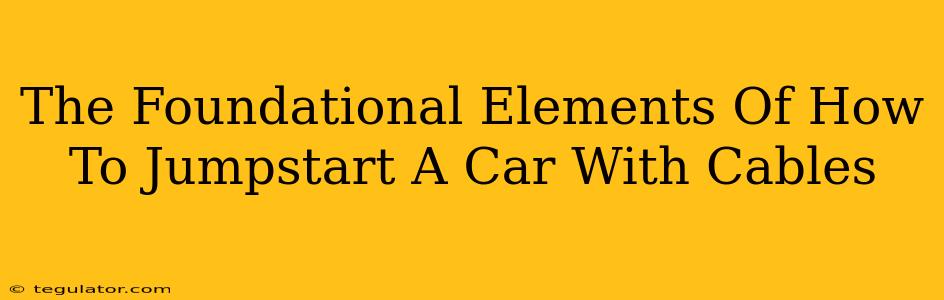 The Foundational Elements Of How To Jumpstart A Car With Cables