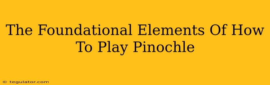 The Foundational Elements Of How To Play Pinochle