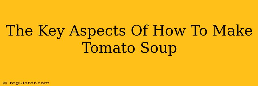 The Key Aspects Of How To Make Tomato Soup