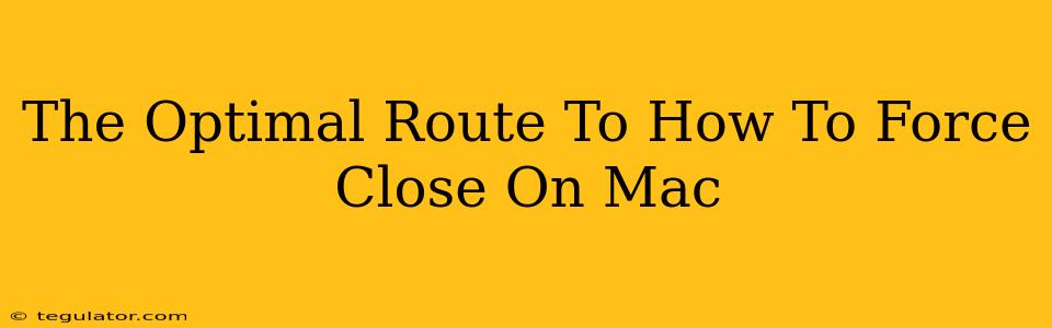 The Optimal Route To How To Force Close On Mac