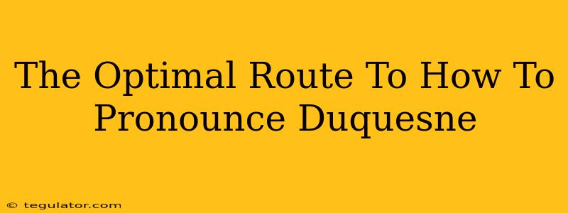 The Optimal Route To How To Pronounce Duquesne