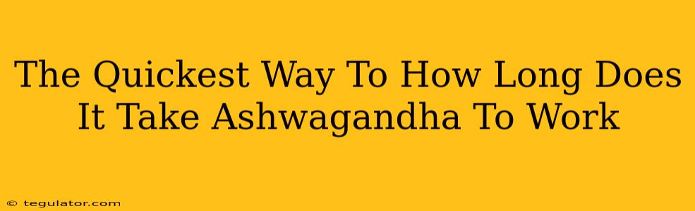 The Quickest Way To How Long Does It Take Ashwagandha To Work