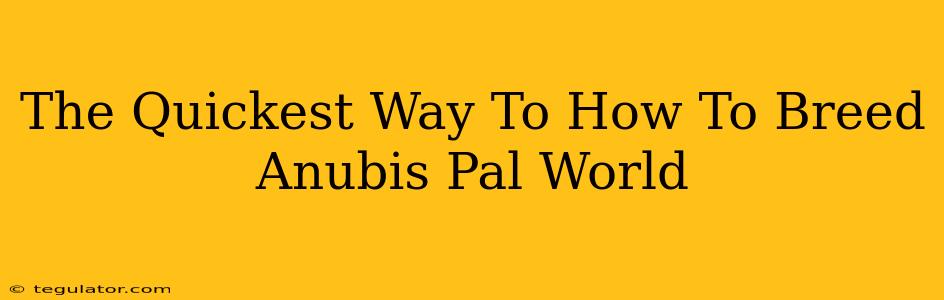 The Quickest Way To How To Breed Anubis Pal World