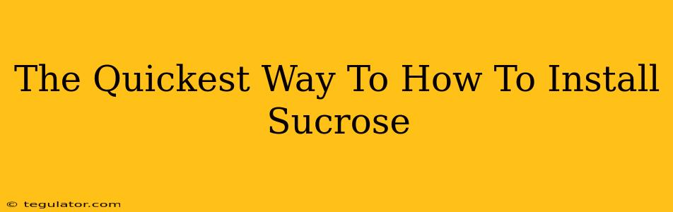 The Quickest Way To How To Install Sucrose