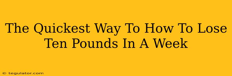 The Quickest Way To How To Lose Ten Pounds In A Week