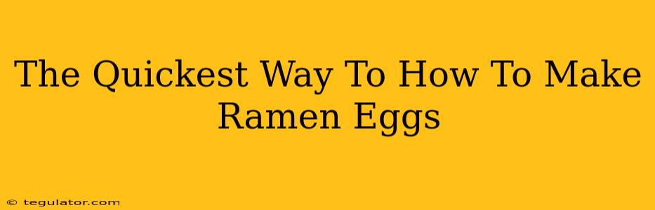 The Quickest Way To How To Make Ramen Eggs