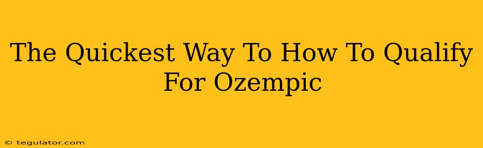 The Quickest Way To How To Qualify For Ozempic