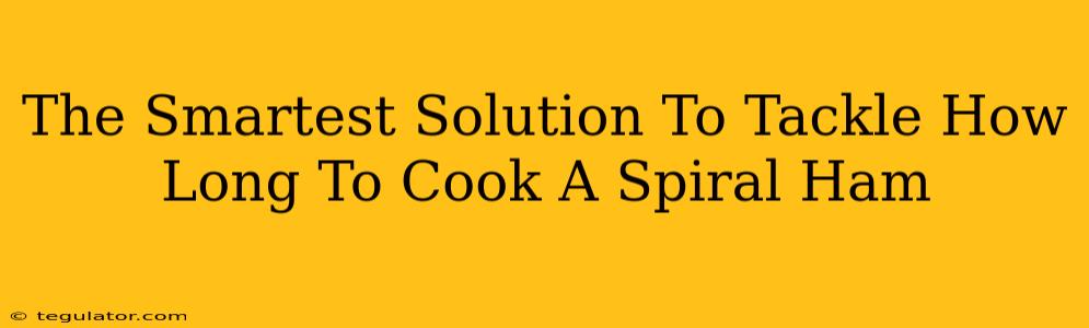 The Smartest Solution To Tackle How Long To Cook A Spiral Ham