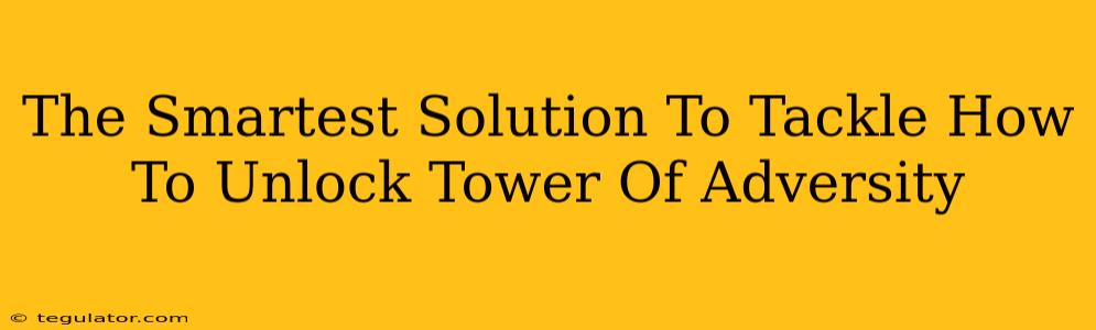 The Smartest Solution To Tackle How To Unlock Tower Of Adversity