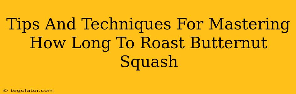 Tips And Techniques For Mastering How Long To Roast Butternut Squash