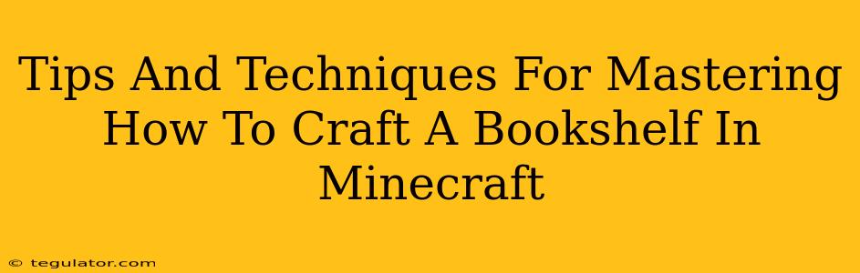 Tips And Techniques For Mastering How To Craft A Bookshelf In Minecraft