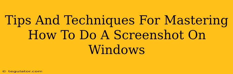 Tips And Techniques For Mastering How To Do A Screenshot On Windows