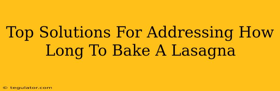 Top Solutions For Addressing How Long To Bake A Lasagna