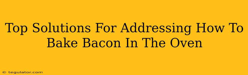 Top Solutions For Addressing How To Bake Bacon In The Oven