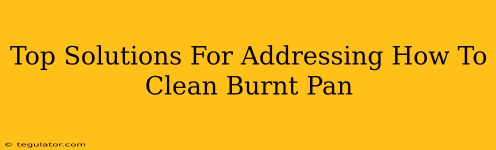 Top Solutions For Addressing How To Clean Burnt Pan