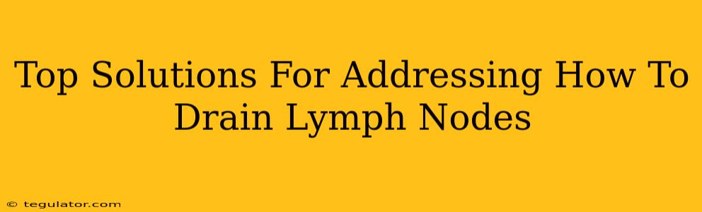 Top Solutions For Addressing How To Drain Lymph Nodes