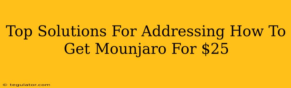 Top Solutions For Addressing How To Get Mounjaro For $25