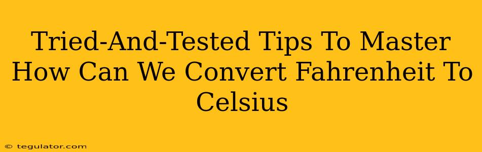 Tried-And-Tested Tips To Master How Can We Convert Fahrenheit To Celsius