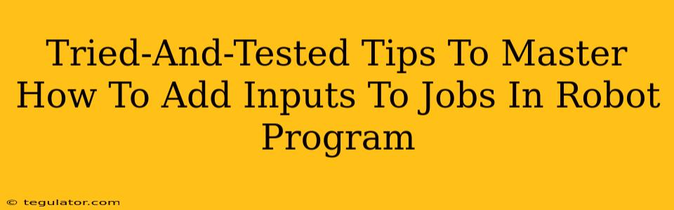 Tried-And-Tested Tips To Master How To Add Inputs To Jobs In Robot Program