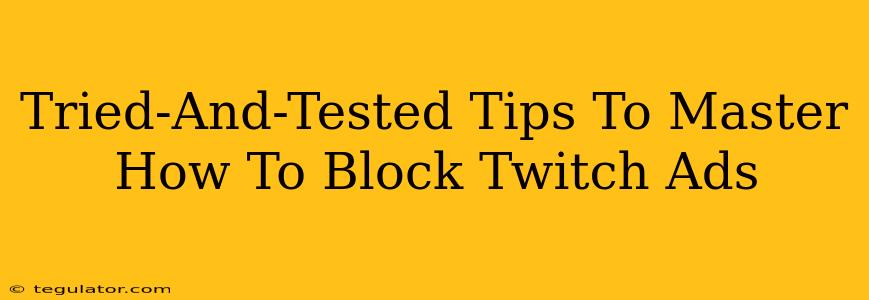 Tried-And-Tested Tips To Master How To Block Twitch Ads