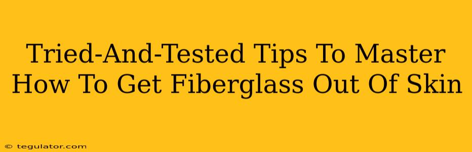 Tried-And-Tested Tips To Master How To Get Fiberglass Out Of Skin