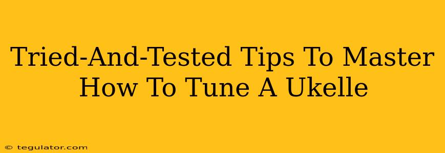 Tried-And-Tested Tips To Master How To Tune A Ukelle