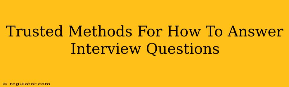 Trusted Methods For How To Answer Interview Questions