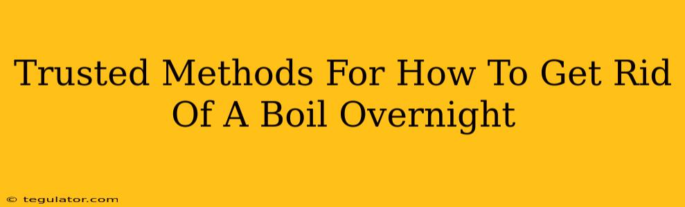 Trusted Methods For How To Get Rid Of A Boil Overnight