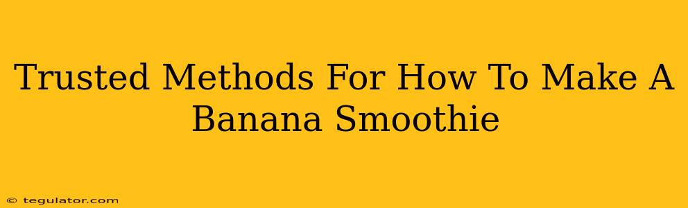 Trusted Methods For How To Make A Banana Smoothie