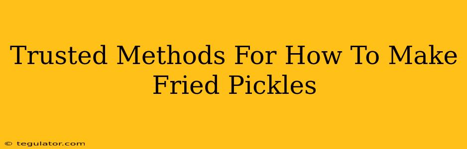 Trusted Methods For How To Make Fried Pickles