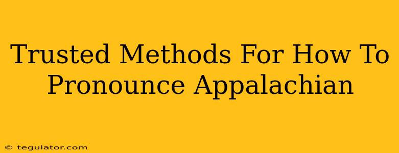 Trusted Methods For How To Pronounce Appalachian