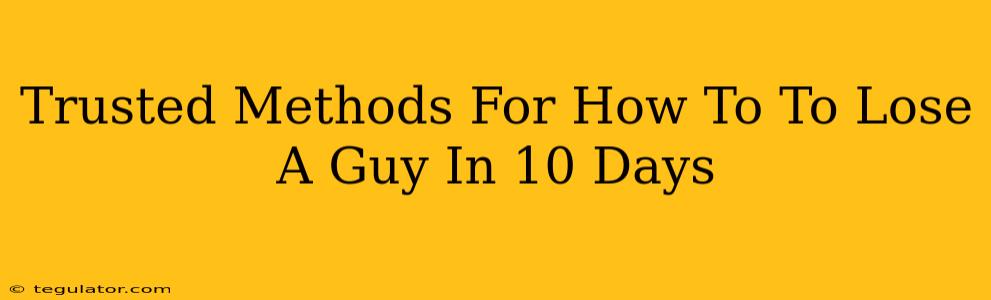 Trusted Methods For How To To Lose A Guy In 10 Days