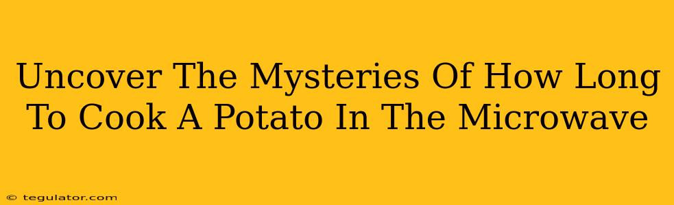 Uncover The Mysteries Of How Long To Cook A Potato In The Microwave