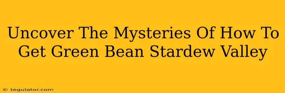 Uncover The Mysteries Of How To Get Green Bean Stardew Valley