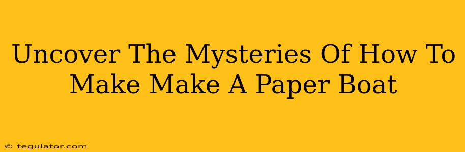 Uncover The Mysteries Of How To Make Make A Paper Boat