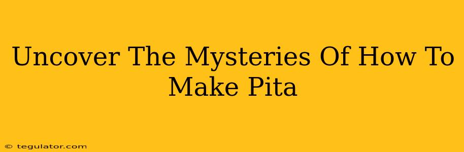 Uncover The Mysteries Of How To Make Pita