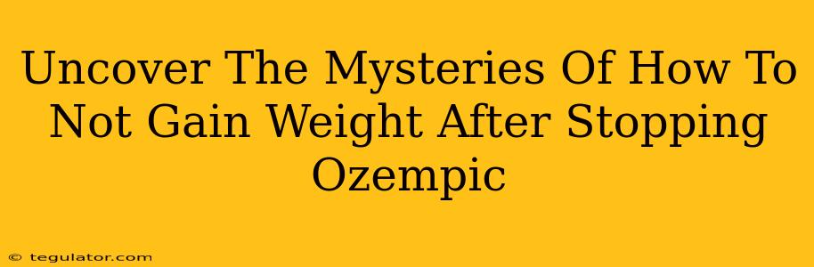 Uncover The Mysteries Of How To Not Gain Weight After Stopping Ozempic