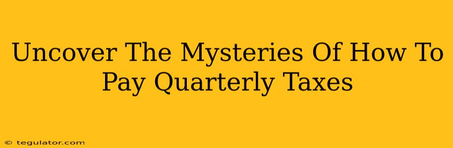 Uncover The Mysteries Of How To Pay Quarterly Taxes