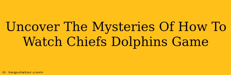 Uncover The Mysteries Of How To Watch Chiefs Dolphins Game