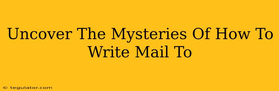 Uncover The Mysteries Of How To Write Mail To