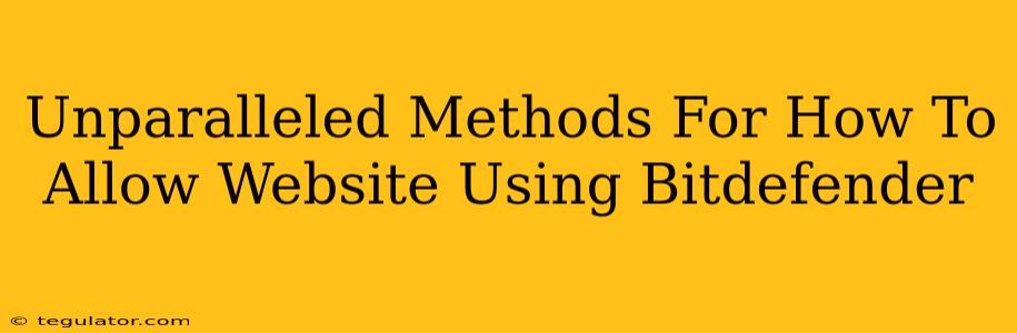 Unparalleled Methods For How To Allow Website Using Bitdefender