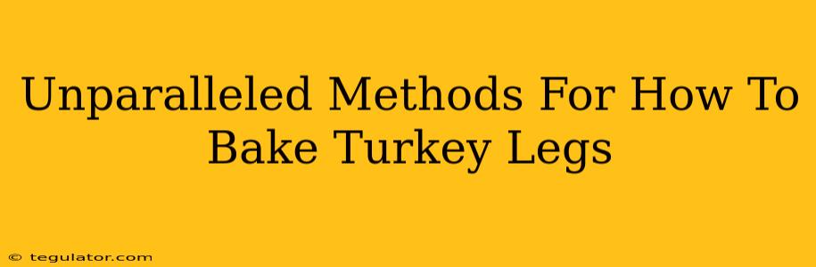 Unparalleled Methods For How To Bake Turkey Legs