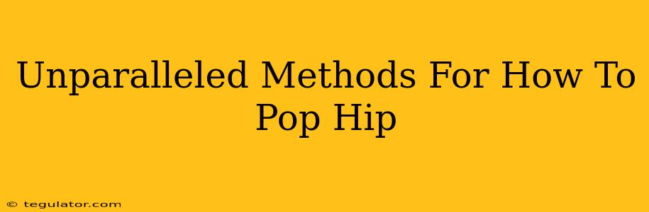 Unparalleled Methods For How To Pop Hip