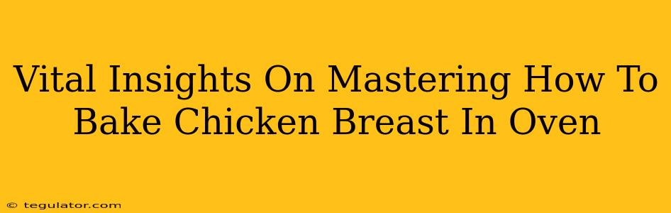 Vital Insights On Mastering How To Bake Chicken Breast In Oven