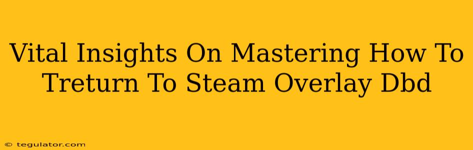 Vital Insights On Mastering How To Treturn To Steam Overlay Dbd