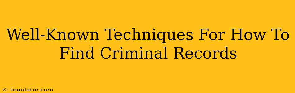 Well-Known Techniques For How To Find Criminal Records