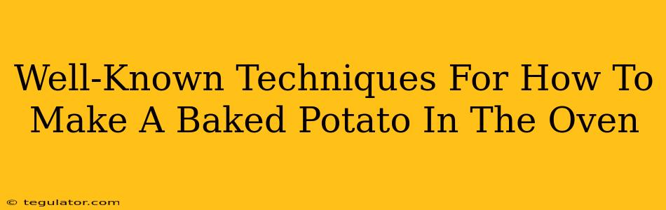 Well-Known Techniques For How To Make A Baked Potato In The Oven