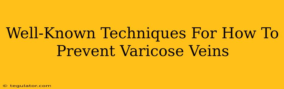 Well-Known Techniques For How To Prevent Varicose Veins