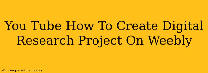 You Tube How To Create Digital Research Project On Weebly